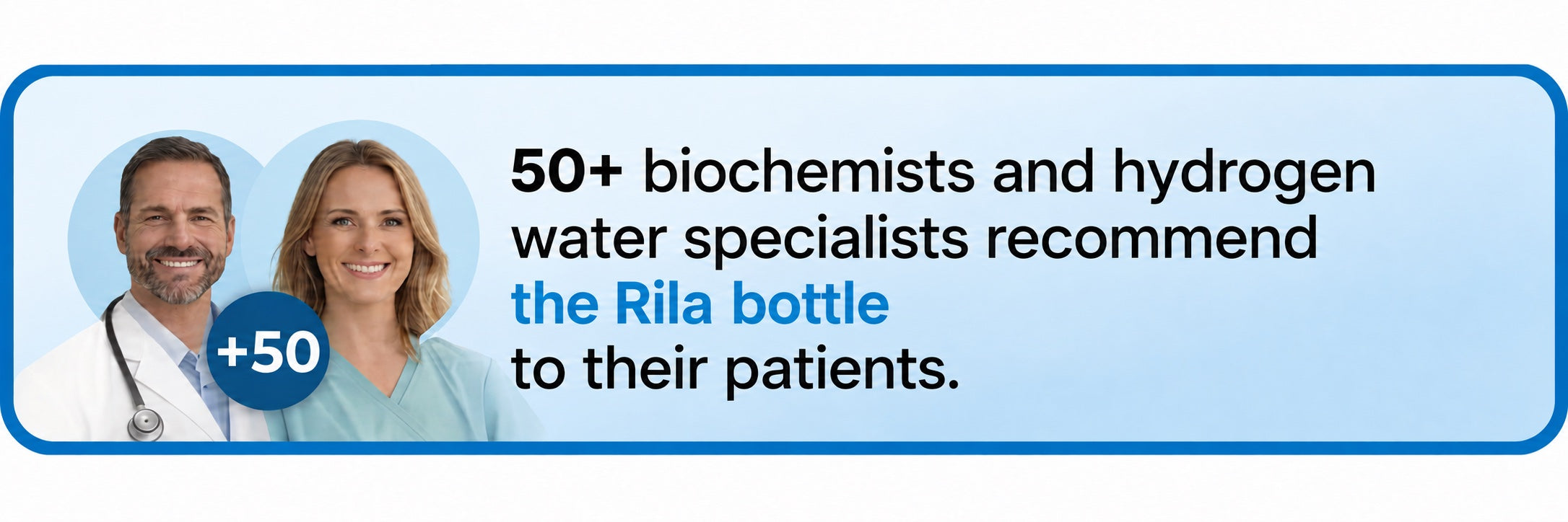 50+ biochemists and hydrogen water specialists recommend the Rila bottle to their patients.